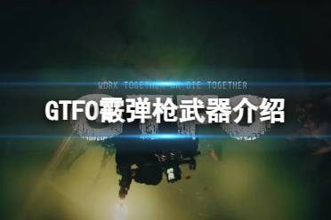 《GTFO》霰弹枪武器介绍