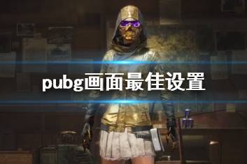 《pubg》画面最佳设置方法介绍