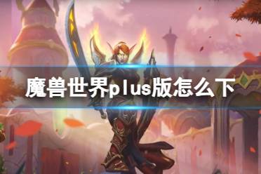 《魔兽世界》plus版下载方法