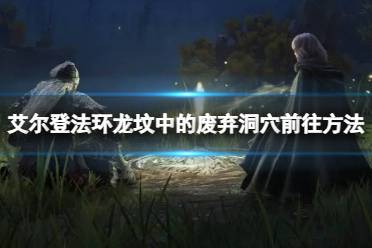 《艾尔登法环》龙坟中的废弃洞穴前往方法