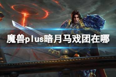 《魔兽世界》plus暗月马戏团位置介绍