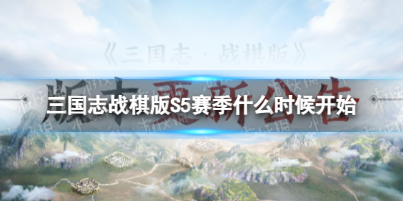 《三国志战棋版》S5赛季什么时候开始