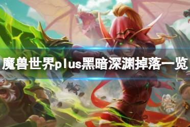 《魔兽世界》plus黑暗深渊掉落一览介绍