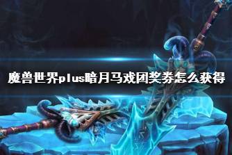 《魔兽世界》plus暗月马戏团奖券获得方法介绍