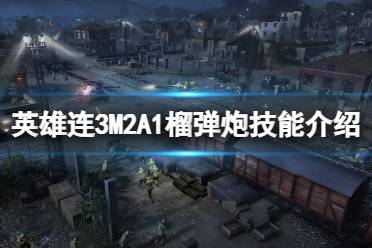 《英雄连3》M2A1榴弹炮技能介绍