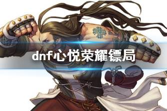 《dnf》心悦荣耀镖局活动介绍