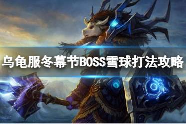 《魔兽世界》乌龟服冬幕节BOSS雪球打法攻略介绍