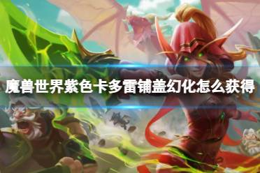 《魔兽世界》紫色卡多雷铺盖幻化获取方法