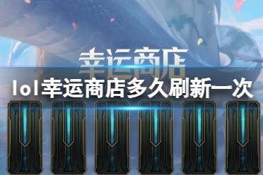 《lol》幸运商店刷新时间介绍