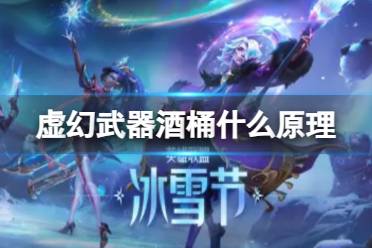 《lol》虚幻武器酒桶原理介绍