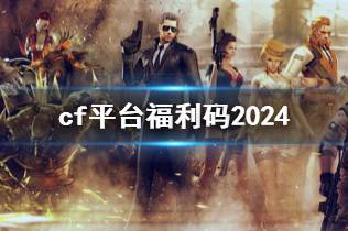 《穿越火线》2024平台福利码大全