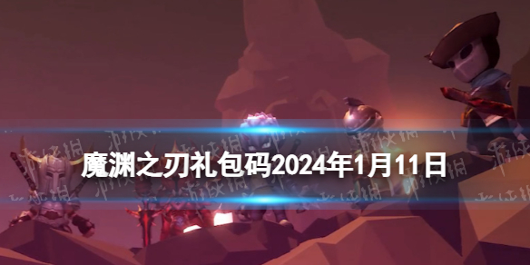 《魔渊之刃》礼包码2024年1月11日