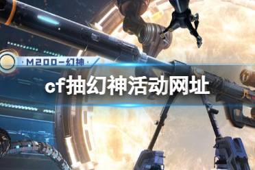 《cf》抽幻神活动网址入口介绍