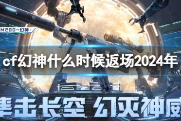 《cf》2024年幻神返场时间介绍