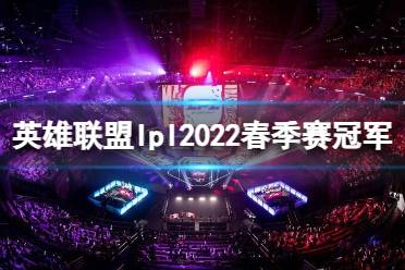 《英雄联盟》lpl2022春季赛冠军介绍