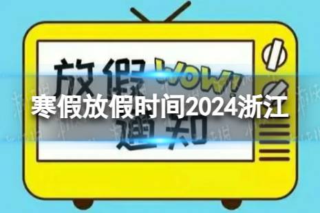 2024浙江中小学生寒假放假时间 寒假放假时间2024浙江