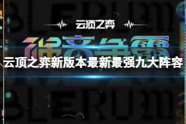 《云顶之弈》新版本最新最强九大阵容一览