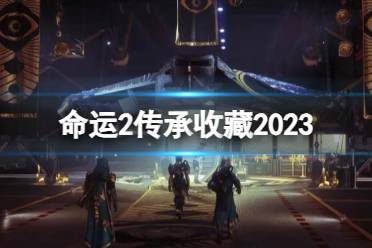 《命运2》传承收藏2023详细介绍