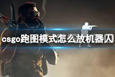 《csgo》跑图模式机器人放置方法