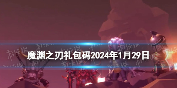 《魔渊之刃》礼包码2024年1月29日