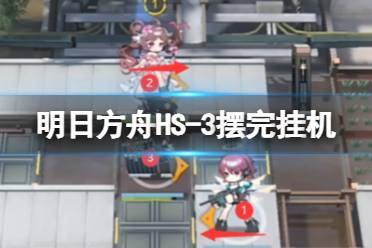 《明日方舟》怀黍离HS-3摆完挂机攻略