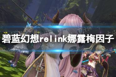 《碧蓝幻想Relink》娜露梅因子搭配指南