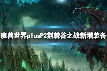 《魔兽世界》plusP2荆棘谷之战新增装备一览