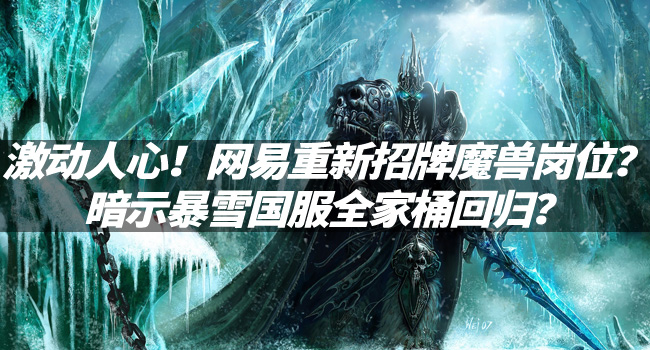 魔兽资讯：激动人心！网易重新招牌魔兽岗位？暗示暴雪国服全家桶回归？