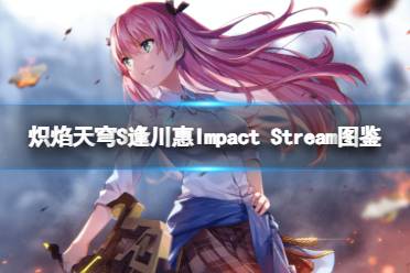 炽焰天穹S逢川惠（Impact Stream）图鉴