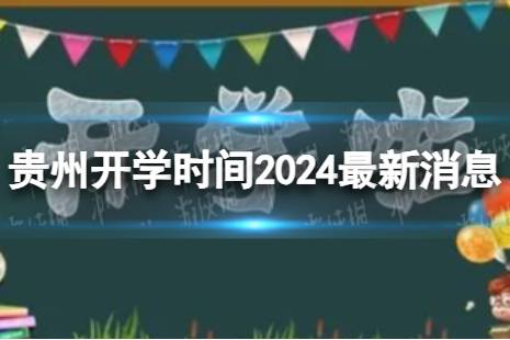 贵州开学时间2024最新消息 2024上半年贵州开学日期