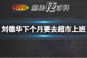 刘德华下个月就要去超市上班了什么意思