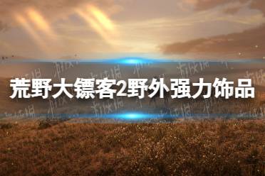 《荒野大镖客2》野外强力饰品获取攻略