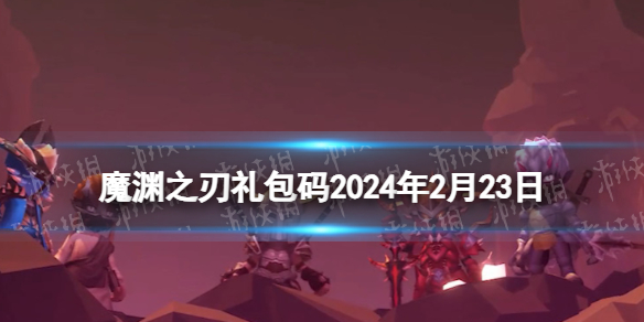 《魔渊之刃》礼包码2024年2月23日