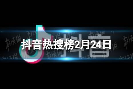 抖音热搜榜2月24日 抖音热搜排行榜今日榜2.24