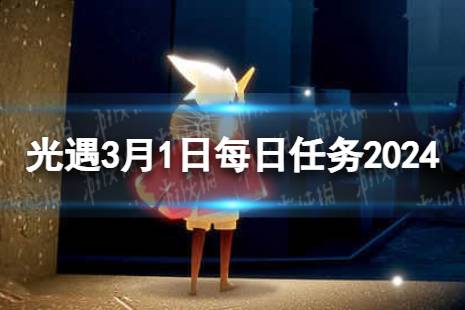 《光遇》3月2日每日任务怎么做 3.2每日任务攻略2024