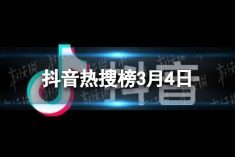 抖音热搜榜3月4日 抖音热搜排行榜今日榜3.4