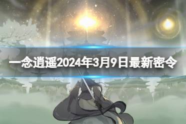 《一念逍遥》2024年3月9日最新密令