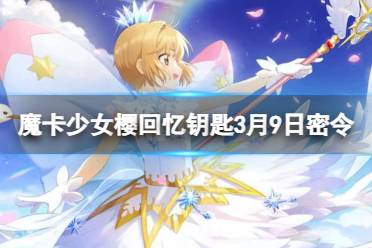 《魔卡少女樱回忆钥匙》3月9日密令 3.9最新兑换码