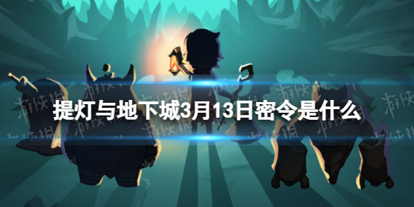 《提灯与地下城》3月13日密令是什么 2024年3月13日密令一览