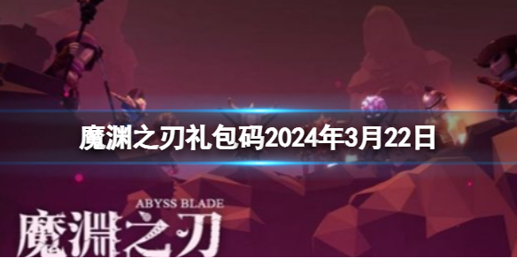 《魔渊之刃》礼包码2024年3月22日