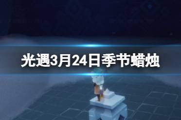 《光遇》3月24日季节蜡烛在哪 3.24季节蜡烛位置2024