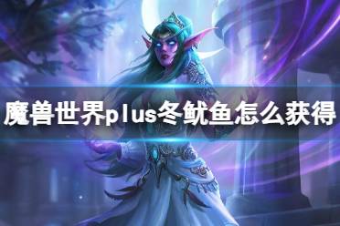 《魔兽世界》plus冬鱿鱼获取方法