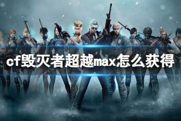 《cf》毁灭者超越max获得方法