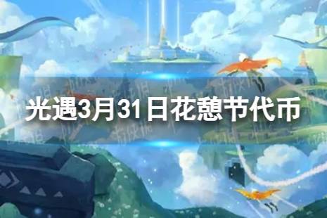 《光遇》3月31日花憩节代币在哪 3.31花憩节代币位置2024