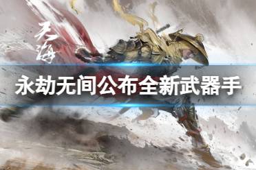 《永劫无间》公布全新武器手消息介绍