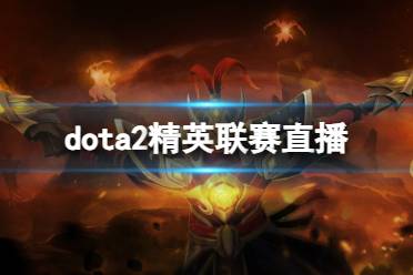 《dota2》精英联赛直播位置介绍