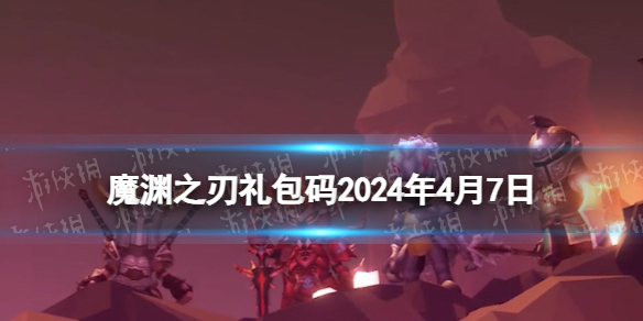 《魔渊之刃》礼包码2024年4月7日