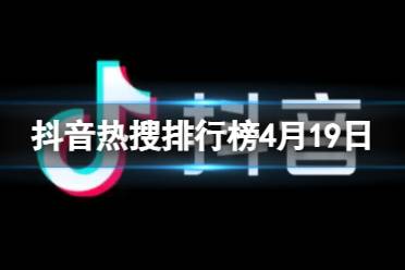 抖音热搜排行榜今日榜4月19日