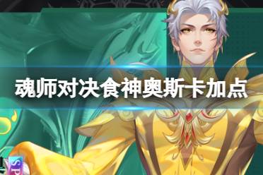 《斗罗大陆魂师对决》食神奥斯卡加点攻略