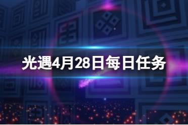 《光遇》4月28日每日任务攻略2024